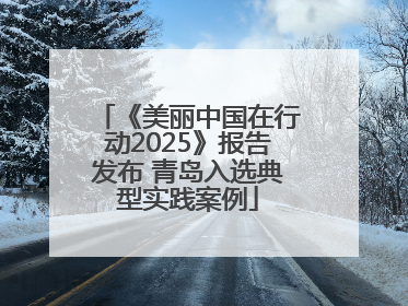 《美丽中国在行动2025》报告发布 青岛入选典型实践案例