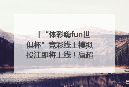 “体彩嗨fun世俱杯”竞彩线上模拟投注即将上线！赢超级大乐透体验券