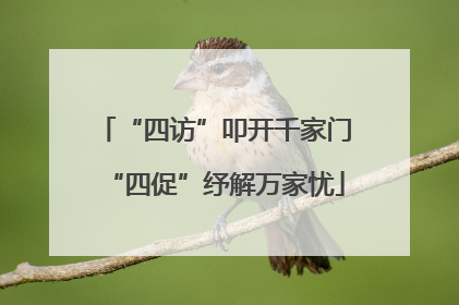“四访”叩开千家门“四促”纾解万家忧