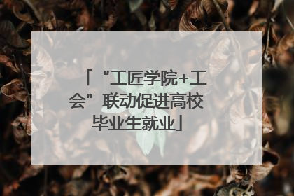 “工匠学院+工会”联动促进高校毕业生就业
