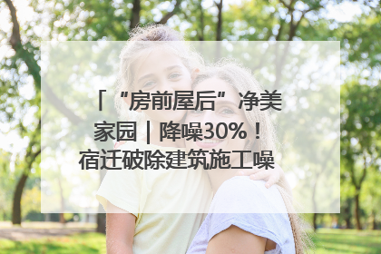 “房前屋后”净美家园｜降噪30%！宿迁破除建筑施工噪声扰民难题