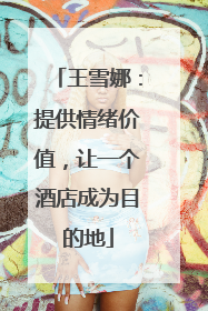 王雪娜：提供情绪价值，让一个酒店成为目的地