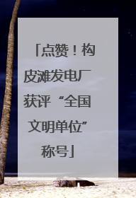 点赞！构皮滩发电厂获评“全国文明单位”称号