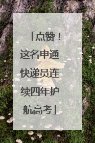 点赞！这名申通快递员连续四年护航高考