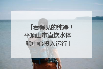 看得见的纯净！平顶山市直饮水体验中心投入运行
