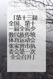 第十三届全国、第十一届全省少数民族传统体育运动会张家界市执委会第一次全会召开