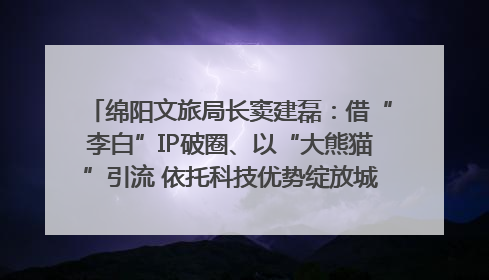 绵阳文旅局长窦建磊：借“李白”IP破圈、以“大熊猫”引流 依托科技优势绽放城市文旅魅力｜文旅局长说
