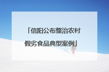 信阳公布整治农村假劣食品典型案例