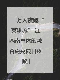 万人夜跑“英雄城” 江西南昌体旅融合点亮夏日夜晚