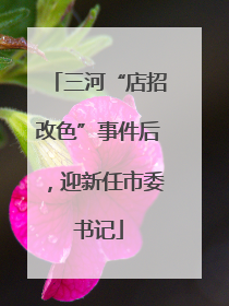 三河“店招改色”事件后，迎新任市委书记