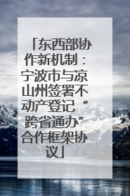 东西部协作新机制：宁波市与凉山州签署不动产登记“跨省通办”合作框架协议