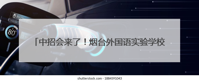 中招会来了！烟台外国语实验学校5月25日在芝罘吾悦广场答疑