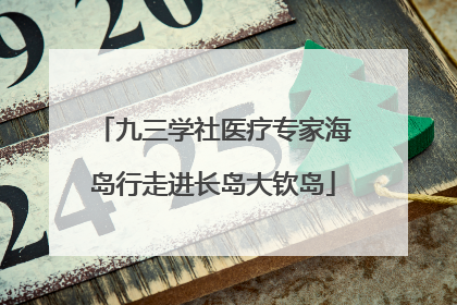 九三学社医疗专家海岛行走进长岛大钦岛