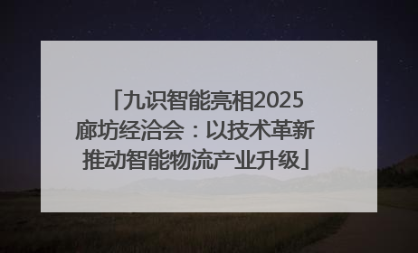 九识智能亮相2025廊坊经洽会：以技术革新推动智能物流产业升级