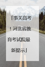 事关高考！河北省教育考试院最新提示