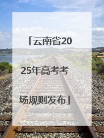 云南省2025年高考考场规则发布