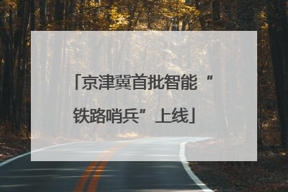 京津冀首批智能“铁路哨兵”上线