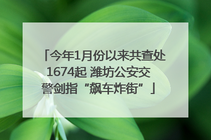 今年1月份以来共查处1674起 潍坊公安交警剑指“飙车炸街”