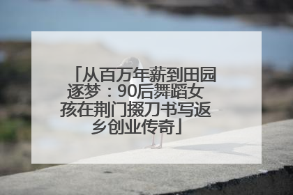 从百万年薪到田园逐梦：90后舞蹈女孩在荆门掇刀书写返乡创业传奇