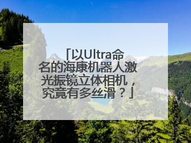 以Ultra命名的海康机器人激光振镜立体相机，究竟有多丝滑？