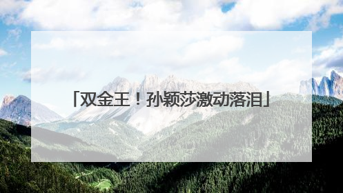 双金王！孙颖莎激动落泪
