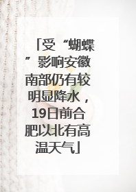 受“蝴蝶”影响安徽南部仍有较明显降水，19日前合肥以北有高温天气