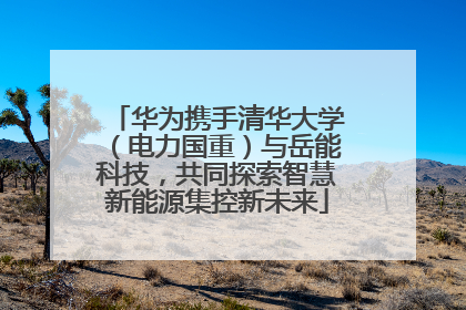 华为携手清华大学（电力国重）与岳能科技，共同探索智慧新能源集控新未来