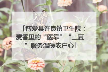 博爱县许良镇卫生院：麦香里的“医靠”“三夏”服务温暖农户心
