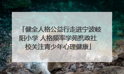 健全人格公益行走进宁波岐阳小学 人格频率学苑携政社校关注青少年心理健康