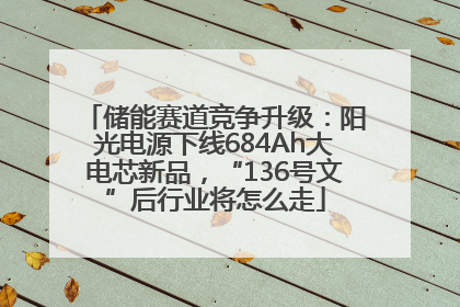 储能赛道竞争升级：阳光电源下线684Ah大电芯新品，“136号文”后行业将怎么走