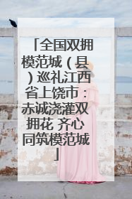 全国双拥模范城（县）巡礼江西省上饶市：赤诚浇灌双拥花 齐心同筑模范城