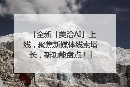 全新「美洽AI」上线，聚焦新媒体线索增长，新功能盘点！