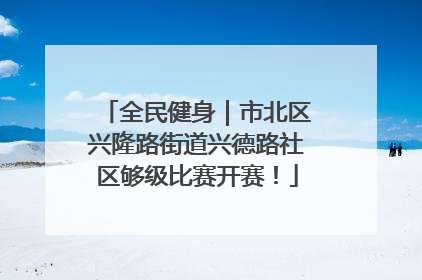 全民健身｜市北区兴隆路街道兴德路社区够级比赛开赛！