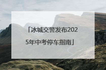 冰城交警发布2025年中考停车指南
