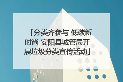 分类齐参与 低碳新时尚 安阳县城管局开展垃圾分类宣传活动