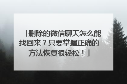 删除的微信聊天怎么能找回来？只要掌握正确的方法恢复很轻松！
