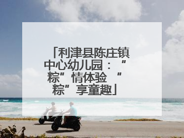 利津县陈庄镇中心幼儿园：“粽”情体验 “粽”享童趣
