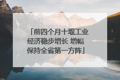前四个月十堰工业经济稳步增长 增幅保持全省第一方阵
