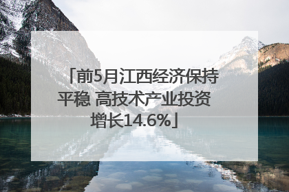 前5月江西经济保持平稳 高技术产业投资增长14.6%