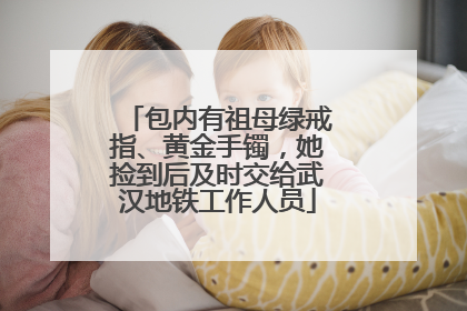 包内有祖母绿戒指、黄金手镯，她捡到后及时交给武汉地铁工作人员