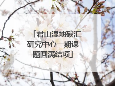 君山湿地碳汇研究中心一期课题圆满结项