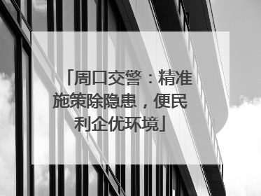 周口交警：精准施策除隐患，便民利企优环境