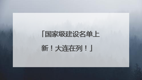 国家级建设名单上新！大连在列！