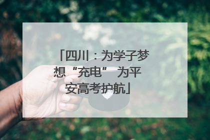 四川：为学子梦想“充电” 为平安高考护航