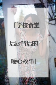 学校食堂后厨背后的暖心故事
