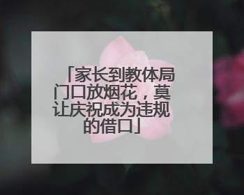 家长到教体局门口放烟花，莫让庆祝成为违规的借口