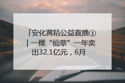 安化黄精公益直播①｜一棵“仙草”一年卖出32.1亿元，6月26日10:00新湖南直播揭秘安化黄精变黄金的“密码”