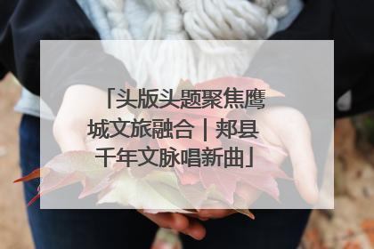 头版头题聚焦鹰城文旅融合｜郏县千年文脉唱新曲