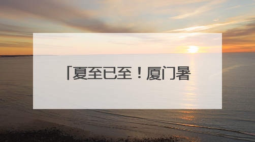 夏至已至！厦门暑气更盛，未来几日最高温将超过35℃