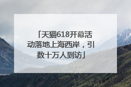 天猫618开幕活动落地上海西岸，引数十万人到访